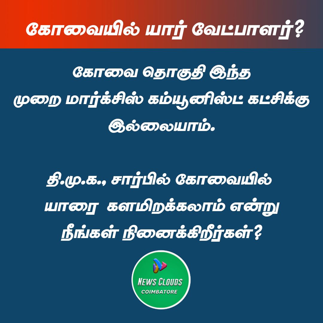 கோவை தொகுதி மா.கம்யூ.,க்கு கிடையாது; திமுக வேட்பாளர் யார்?